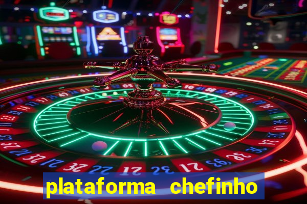 plataforma chefinho 777 bet